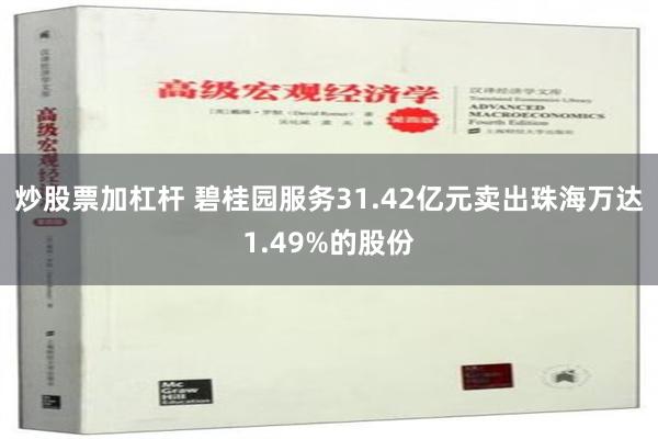 炒股票加杠杆 碧桂园服务31.42亿元卖出珠海万达1.49%的股份