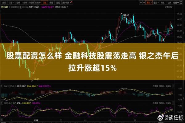 股票配资怎么样 金融科技股震荡走高 银之杰午后拉升涨超15%