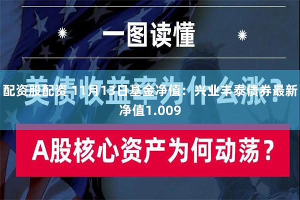 配资股配资 11月13日基金净值：兴业丰泰债券最新净值1.009