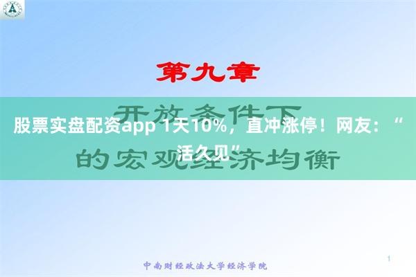 股票实盘配资app 1天10%，直冲涨停！网友：“活久见”