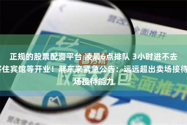 正规的股票配资平台 凌晨6点排队 3小时进不去 游客住宾馆等开业！胖东来紧急公告：远远超出卖场接待能力